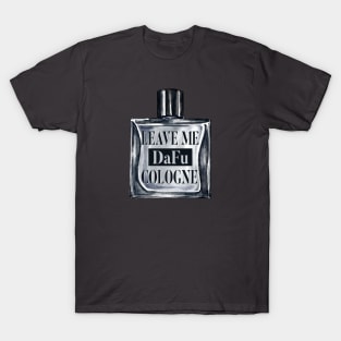 Leave Me Da Fu Cologne T-Shirt